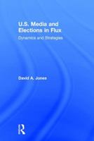 U.S. Media and Elections in Flux: Dynamics and Strategies 1138777307 Book Cover