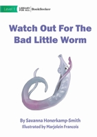 Watch Out For The Bad Little Worm 1922827460 Book Cover