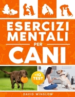 Esercizi Mentali per Cani: La Guida Completa per Costruire un Legame Speciale e Sbloccare il suo Massimo Potenziale con Giochi Divertenti + Test del Qi per Cani (Italian Edition) B0CS9VH8WK Book Cover