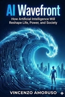 AI TSUNAMI: How Artificial Intelligence Will Reshape Life, Power, and Society B0GG4X3312 Book Cover