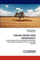 ONLINE MEDIA AND DEMOCRACY: A critical analysis of the role played by Zimbabwe's online English newspapers in the run-up to 2008 elections 3843372950 Book Cover