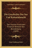 Die Geschichte der See- und Kolonialmacht des großen Kurfürsten Friedrich Wilhelm von Brandenburg. 1161095098 Book Cover