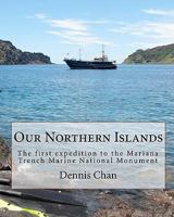 Our Northern Islands: The first expedition to the Mariana Trench Marine National Monument 1453717013 Book Cover