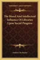 The Moral And Intellectual Influence Of Libraries Upon Social Progress 1163227706 Book Cover