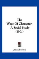 The Wage of Character: A Social Study 1022185993 Book Cover