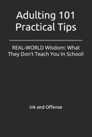 Adulting 101 Practical Tips: REAL-WORLD Wisdom: What They Don't Teach You In School! B0FG29QRXL Book Cover