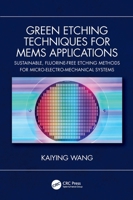 Green Etching Techniques for MEMS Applications: Sustainable, Fluorine-Free Etching Methods for Micro-Electro-Mechanical Systems 1041144962 Book Cover