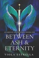 Between Ash & Eternity (Guardian Angel Series) B0FFBMCG9K Book Cover