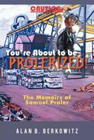 Caution: You're about to Be Prolerized: The Memoirs of Samuel Proler 1462051642 Book Cover