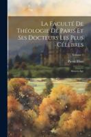 La Faculté De Théologie De Paris Et Ses Docteurs Les Plus Célèbres: Moyen-Age; Volume 2 1022878697 Book Cover