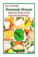 Do-It-Yourself Homemade Skincare: Recipes for Masks, Scrubs, Soaps and Aromather 1497388414 Book Cover