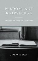 Wisdom Not Knowledge : Thoughts on Christian Counseling 1882840208 Book Cover