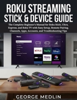 ROKU STREAMING STICK & DEVICE GUIDE: The Complete Beginner’s Manual for Roku Stick, Ultra, Express, and Roku TV with Easy Setup, Remote Pairing, ... Tips (The DIY Smart Home Guide Collection) B0FR2M8N7B Book Cover