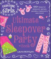 The Everything Girls Ultimate Sleepover Party Book: 100+ Ideas for Sleepover Games, Goodies, Makeovers, and More! (Everything® Girls) 144057393X Book Cover