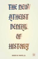 The New Atheist Denial of History 1349502154 Book Cover
