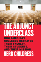The Adjunct Underclass: How America’s Colleges Betrayed Their Faculty, Their Students, and Their Mission 022649666X Book Cover