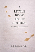 A LITTLE BOOK ABOUT NOTHING: Words Falling like Autumn Leaves B0GNR7DQ3W Book Cover