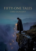 Fifty-One Tales: by Lord Dunsany B0GXXX352R Book Cover