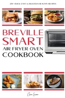 Breville Smart Air Fryer Cookbook: 250+ Quick, Easy & Delicious Healthy Recipes that Anyone Can Cook. 1801540713 Book Cover