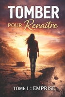 TOMBER POUR RENAITRE: TOME 1 : EMPRISE (French Edition) B0GVZWKJ7N Book Cover