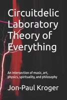 Circuitdelic Laboratory Theory of Everything: An intersection of Music, Art, Physics, Philosophy, and Spiritualiy B0FCFXFG3S Book Cover