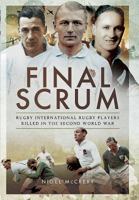 Final Scrum: Rugby Internationals Killed in the Second World War 1473894506 Book Cover