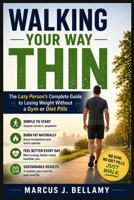 WALKING YOUR WAY THIN: The Lazy Person’s Complete Guide to Losing Weight Without a Gym or Diet Pills B0GZ6STG8M Book Cover