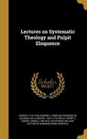 Lectures on Systematic Theology and Pulpit Eloquence 1148478841 Book Cover