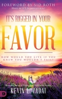 It's Rigged in Your Favor: How Would You Live If You Knew You Wouldn't Fail? 0768450527 Book Cover