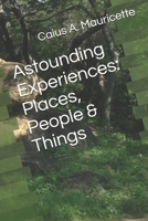 Astounding Experiences: Places, People & Things B0915BFMC8 Book Cover
