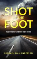 Shot In The Foot: A Collection Of Eccentric Short Stories 0960047905 Book Cover