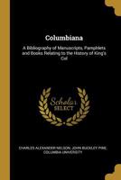 Columbiana: A Bibliography of Manuscripts, Pamphlets and Books Relating to the History of King's Col 1022146750 Book Cover