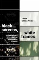 Black Screens, White Frames: Gilles Deleuze and the Filmmaking Machine 0197511333 Book Cover