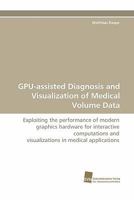 GPU-assisted Diagnosis and Visualization of Medical Volume Data 3838119584 Book Cover