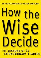 How the Wise Decide: The Lessons of 21 Extraordinary Leaders 0307339734 Book Cover