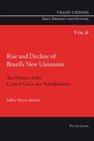 Rise and Decline of Brazil's New Unionism: The Politics of the Central Única DOS Trabalhadores 3034301146 Book Cover
