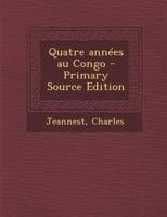 Quatre années au Congo 1018598448 Book Cover
