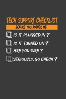 Tech Support Checklist Before You Bother Me: Is It Plugged In?Is It Turned On? Are You Sure? Seriously, Go Check?: Perfect Gift Notebook For Funny ... For Writing Daily Routine, Journal and Han 1671845846 Book Cover