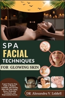 SPA FACIAL TECHNIQUES FOR GLOWING SKIN: Expert Step-by-Step Guide to Radiant, Youthful, and Glowing Skin with Anti-Aging, Detox, Hydration Treatments, and Rejuvenation Secrets B0F9V1WB8M Book Cover
