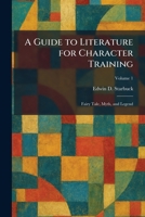 A Guide to Literature for Character Training: Fairy Tale, Myth, and Legend 1025697529 Book Cover