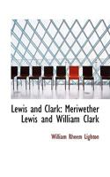 Lewis and Clark: Meriwether Lewis and William Clark 1508598169 Book Cover