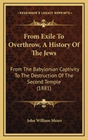 From Exile to Overthrow: A History of the Jews From the Babylonian Captivity to the Destruction of the Second Temple B0BPYC77LG Book Cover