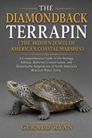 THE DIAMONDBACK TERRAPIN ( THE HIDDEN JEWEL OF AMERICA’S COASTAL MARSHES ): A Comprehensive Guide to the Biology, Habitat, Behavior, Conservation, and ... of North America’s Brackish Water Turtle B0HC3CRNWP Book Cover
