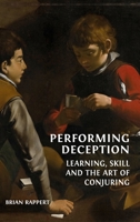 Performing Deception: Learning, Skill and the Art of Conjuring 1800646909 Book Cover