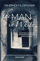 The Man in White: Extraordinary Accounts of the Intervening Power of the Living God - (Paperback) Inspiring Testimonies from Around the World of God doing Amazing Things in People's Lives 1788931335 Book Cover