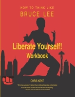 Liberate Yourself!: How to Think Like Bruce Lee Workbook 0984952241 Book Cover