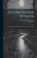 The Spectre Ship Of Salem: A Tale Of A Naval Apparition Of The Seventeenth Century 1022345818 Book Cover