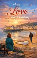 When Love Stops Waiting: A Story About Learning to Feel Safe Again (A Roger and Celia Story) B0GYN77LBL Book Cover