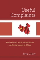 Useful Complaints: How Petitions Assist Decentralized Authoritarianism in China 149853452X Book Cover