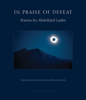 In Praise of Defeat: Poems of Abdellatif Laâbi 0914671596 Book Cover